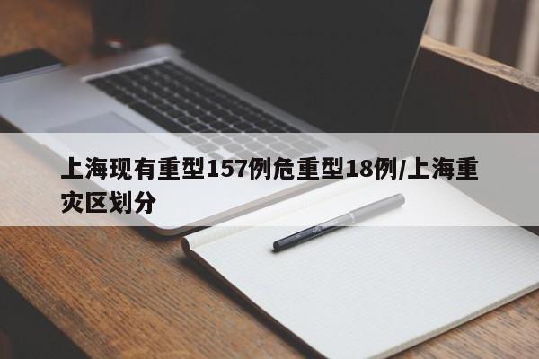 上海现有重型157例危重型18例/上海重灾区划分