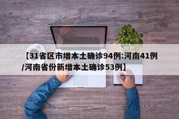 【31省区市增本土确诊94例:河南41例/河南省份新增本土确诊53例】