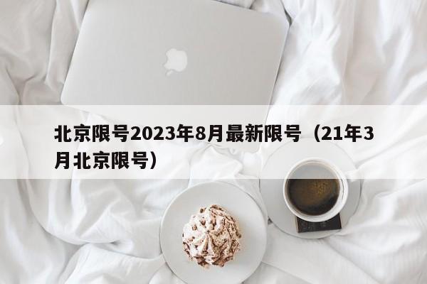 北京限号2023年8月最新限号(21年3月北京限号)