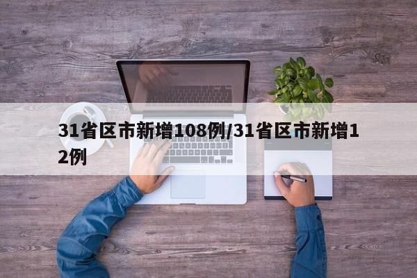 31省区市新增108例/31省区市新增12例