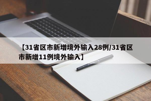 【31省区市新增境外输入28例/31省区市新增11例境外输入】