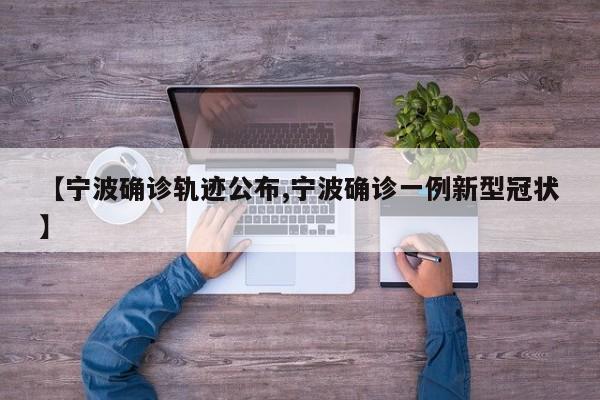 【宁波确诊轨迹公布,宁波确诊一例新型冠状】