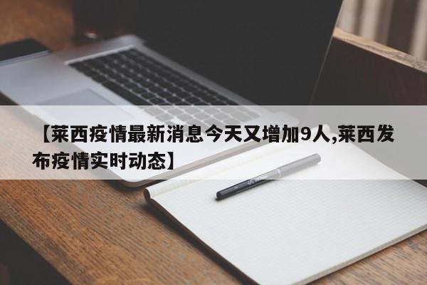 【莱西疫情最新消息今天又增加9人,莱西发布疫情实时动态】