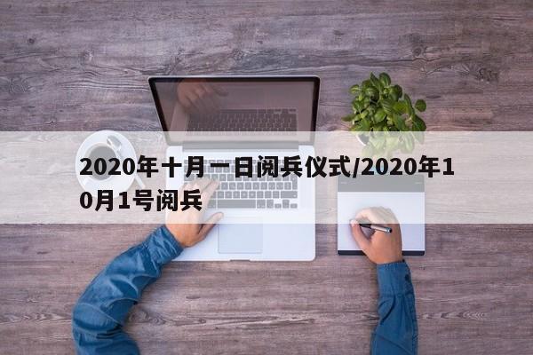 2020年十月一日阅兵仪式/2020年10月1号阅兵