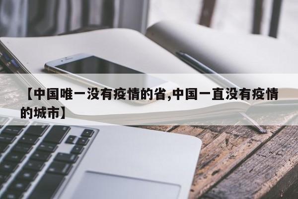 【中国唯一没有疫情的省,中国一直没有疫情的城市】