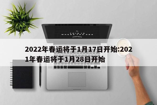 2022年春运将于1月17日开始:2021年春运将于1月28日开始