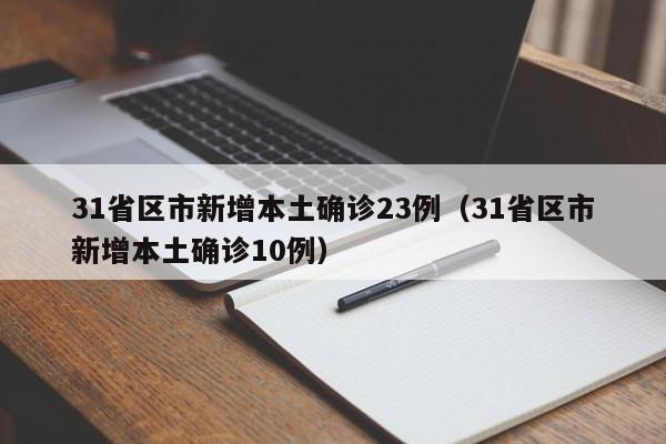 31省区市新增本土确诊23例（31省区市新增本土确诊10例）
