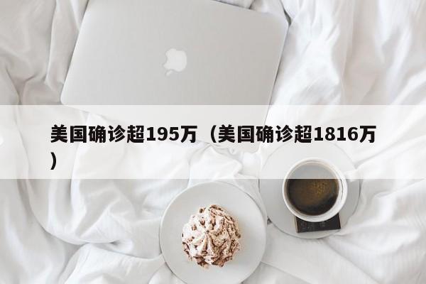 美国确诊超195万（美国确诊超1816万）