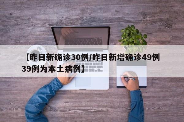 【昨日新确诊30例/昨日新增确诊49例 39例为本土病例】