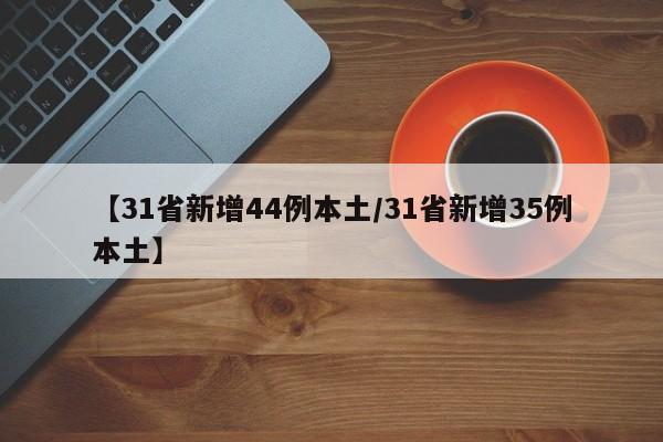 【31省新增44例本土/31省新增35例本土】