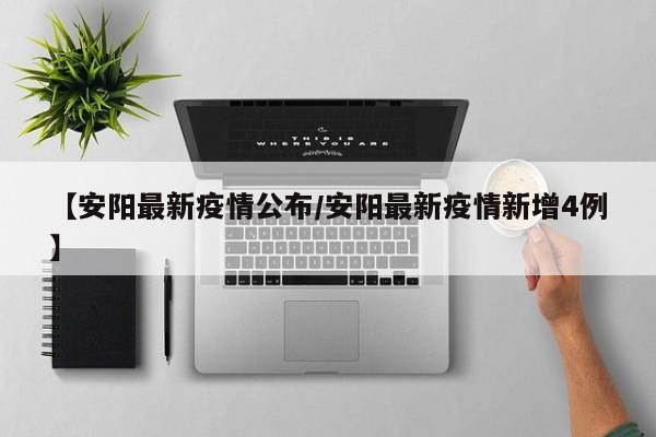【安阳最新疫情公布/安阳最新疫情新增4例】