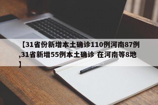【31省份新增本土确诊110例河南87例,31省新增55例本土确诊 在河南等8地】