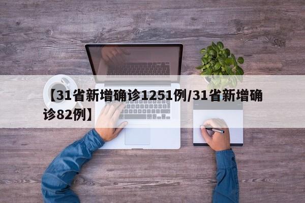 【31省新增确诊1251例/31省新增确诊82例】