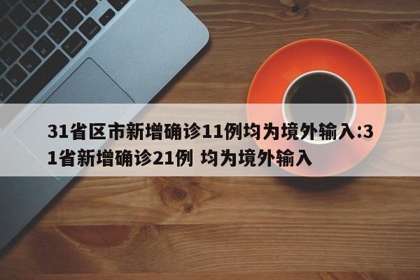 31省区市新增确诊11例均为境外输入:31省新增确诊21例 均为境外输入