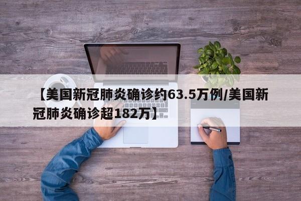 【美国新冠肺炎确诊约63.5万例/美国新冠肺炎确诊超182万】