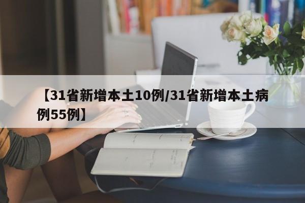 【31省新增本土10例/31省新增本土病例55例】