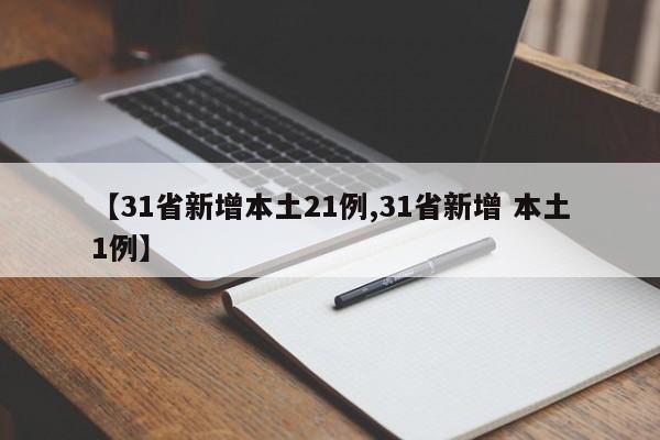 【31省新增本土21例,31省新增 本土1例】